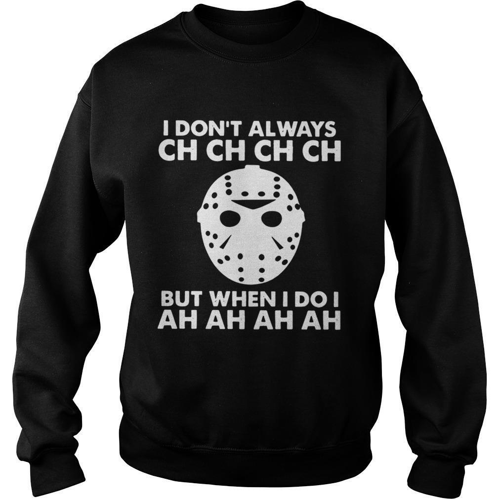 Jason Voorhees I Dont Always Ch Ch Ch But When Sweatshirt